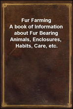 Fur Farming
A book of Information about Fur Bearing Animals, Enclosures, Habits, Care, etc.