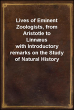 Lives of Eminent Zoologists, from Aristotle to Linnus
with Introductory remarks on the Study of Natural History