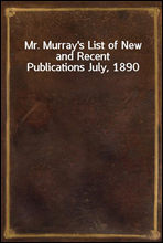 Mr. Murray's List of New and Recent Publications July, 1890