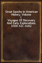 Great Epochs in American History, Volume I.
Voyages Of Discovery And Early Explorations