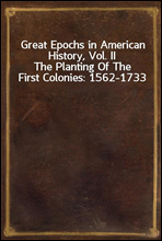 Great Epochs in American History, Vol. II
The Planting Of The First Colonies