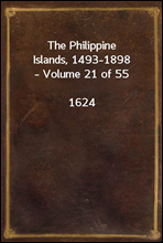 The Philippine Islands, 1493-1898 - Volume 21 of 55 
1624
Explorations by early navigators, descriptions of the islands and their peoples, their history and records of the catholic missions, as rela