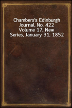 Chambers's Edinburgh Journal, No. 422
Volume 17, New Series, January 31, 1852
