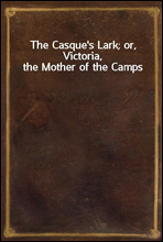 The Casque`s Lark; or, Victoria, the Mother of the Camps