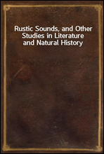 Rustic Sounds, and Other Studies in Literature and Natural History