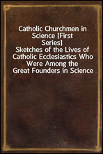 Catholic Churchmen in Science [First Series]
Sketches of the Lives of Catholic Ecclesiastics Who Were Among the Great Founders in Science