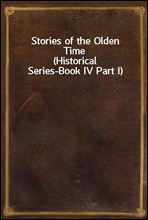 Stories of the Olden Time
(Historical Series-Book IV Part I)