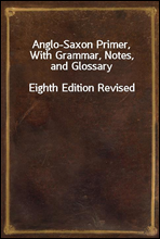 Anglo-Saxon Primer, With Grammar, Notes, and Glossary
Eighth Edition Revised