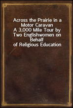 Across the Prairie in a Motor Caravan
A 3,000 Mile Tour by Two Englishwomen on Behalf of Religious Education