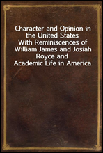 Character and Opinion in the United States
With Reminiscences of William James and Josiah Royce and Academic Life in America