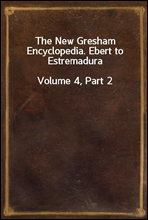 The New Gresham Encyclopedia. Ebert to Estremadura
Volume 4, Part 2