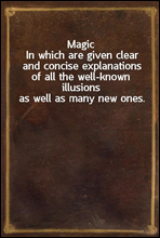 Magic
In which are given clear and concise explanations of all the well-known illusions as well as many new ones.