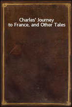 Charles` Journey to France, and Other Tales