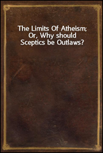 The Limits Of Atheism; Or, Why should Sceptics be Outlaws?