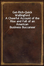 Get-Rich-Quick Wallingford
A Cheerful Account of the Rise and Fall of an American Business Buccaneer