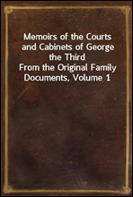 Memoirs of the Courts and Cabinets of George the Third
From the Original Family Documents, Volume 1