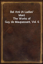 Bel Ami (A Ladies' Man)
The Works of Guy de Maupassant, Vol. 6