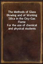 The Methods of Glass Blowing and of Working Silica in the Oxy-Gas Flame
For the use of chemical and physical students