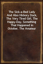 The Sick-a-Bed Lady
And Also Hickory Dock, The Very Tired Girl, The Happy-Day, Something That Happened in October, The Amateur Lover, Heart of The City, The Pink Sash, Woman`s Only Business
