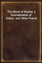 The Blood of Rachel, a Dramatization of Esther, and Other Poems