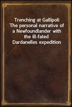 Trenching at Gallipoli
The personal narrative of a Newfoundlander with the ill-fated Dardanelles expedition