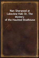 Nan Sherwood at Lakeview Hall; Or, The Mystery of the Haunted Boathouse