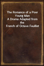 The Romance of a Poor Young Man
A Drama Adapted from the French of Octave Feuillet
