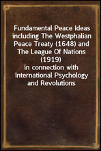 Fundamental Peace Ideas including The Westphalian Peace Treaty (1648) and The League Of Nations (1919)
in connection with International Psychology and Revolutions