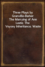 Three Plays by Granville-Barker
The Marrying of Ann Leete; The Voysey Inheritance; Waste