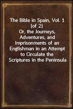 The Bible in Spain, Vol. 1 [of 2]
Or, the Journeys, Adventures, and Imprisonments of an Englishman in an Attempt to Circulate the Scriptures in the Peninsula