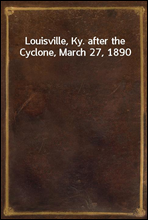 Louisville, Ky. after the Cyclone, March 27, 1890