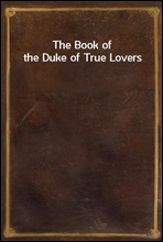 The Book of the Duke of True Lovers