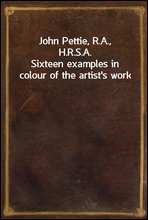 John Pettie, R.A., H.R.S.A.
Sixteen examples in colour of the artist`s work