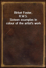 Birket Foster, R.W.S.
Sixteen examples in colour of the artist's work