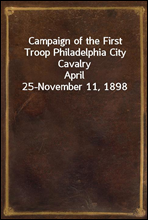 Campaign of the First Troop Philadelphia City Cavalry
April 25-November 11, 1898