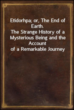 Etidorhpa; or, The End of Earth.
The Strange History of a Mysterious Being and the Account of a Remarkable Journey