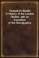 Cleopatra's Needle
A History of the London Obelisk, with an Exposition of the Hieroglyphics