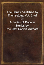 The Danes, Sketched by Themselves. Vol. 2 (of 3)
A Series of Popular Stories by the Best Danish Authors