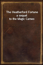 The Heatherford Fortune
a sequel to the Magic Cameo