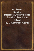 On Secret Service
Detective-Mystery Stories Based on Real Cases Solved by Government Agents