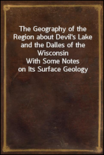 The Geography of the Region about Devil`s Lake and the Dalles of the Wisconsin
With Some Notes on Its Surface Geology