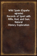 Wild Spain (Espana agreste)
Records of Sport with Rifle, Rod, and Gun, Natural History Exploration