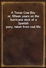 A Texas Cow Boy
or, fifteen years on the hurricane deck of a Spanish pony, taken from real life