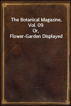 The Botanical Magazine, Vol. 09
Or, Flower-Garden Displayed