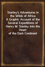 Stanley's Adventures in the Wilds of Africa
A Graphic Account of the Several Expeditions of Henry M. Stanley into the Heart of the Dark Continent