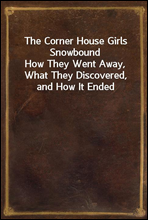 The Corner House Girls Snowbound
How They Went Away, What They Discovered, and How It Ended