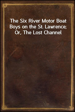 The Six River Motor Boat Boys on the St. Lawrence; Or, The Lost Channel