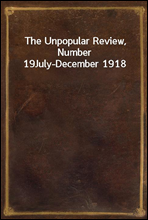 The Unpopular Review, Number 19
July-December 1918