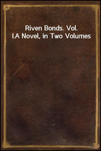Riven Bonds. Vol. I.
A Novel, in Two Volumes