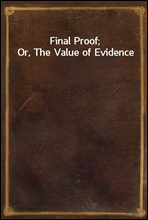 Final Proof; Or, The Value of Evidence